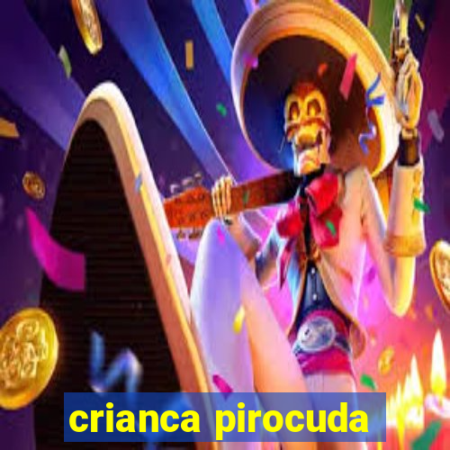 crianca pirocuda